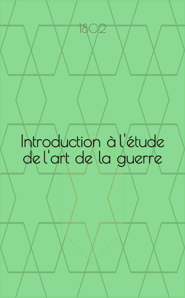 Introduction &agrave; l'&eacute;tude de l'art de la guerre : Avec plans et cartes. T. 1