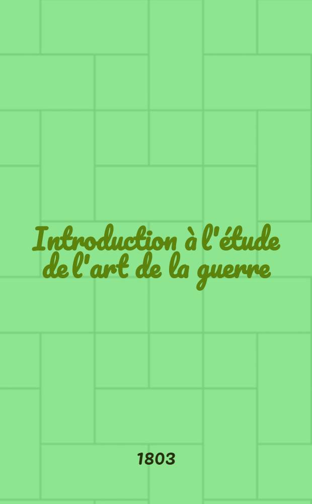 Introduction &agrave; l'&eacute;tude de l'art de la guerre : Avec plans et cartes. T. 3