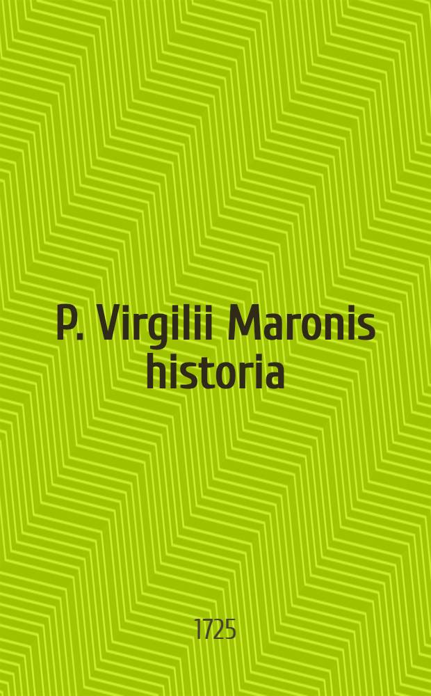 P. Virgilii Maronis historia // Eclogae, Georgica et Aeneidos libri XII. ...