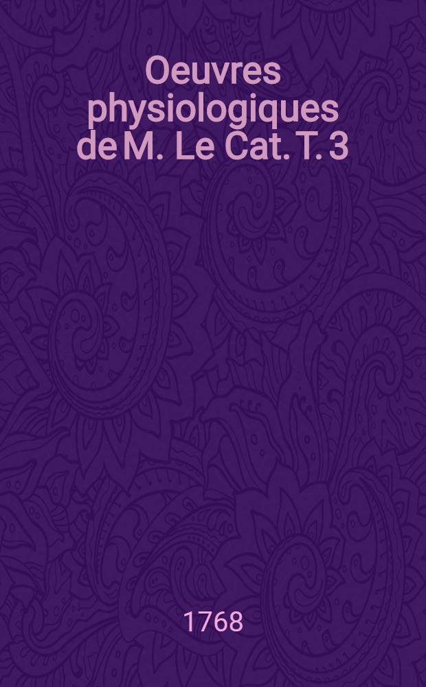 Oeuvres physiologiques de M. Le Cat. T. 3 : La théorie de l'ouie