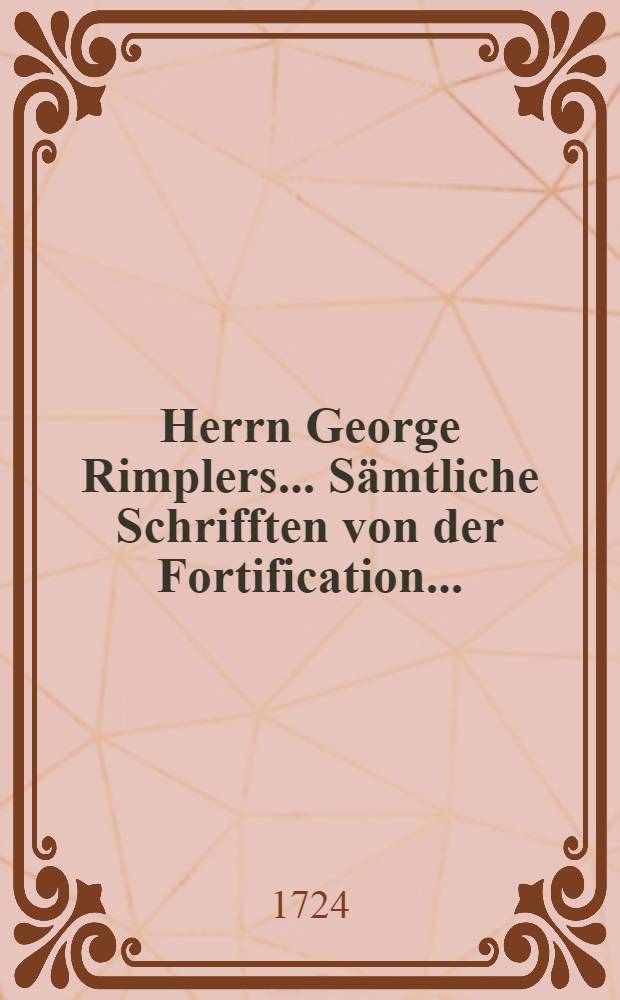 Herrn George Rimplers ... Sämtliche Schrifften von der Fortification ...