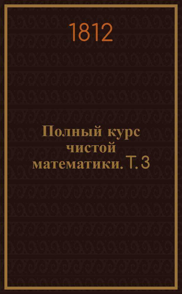 Полный курс чистой математики. T. 3 : [Тригонометрия]