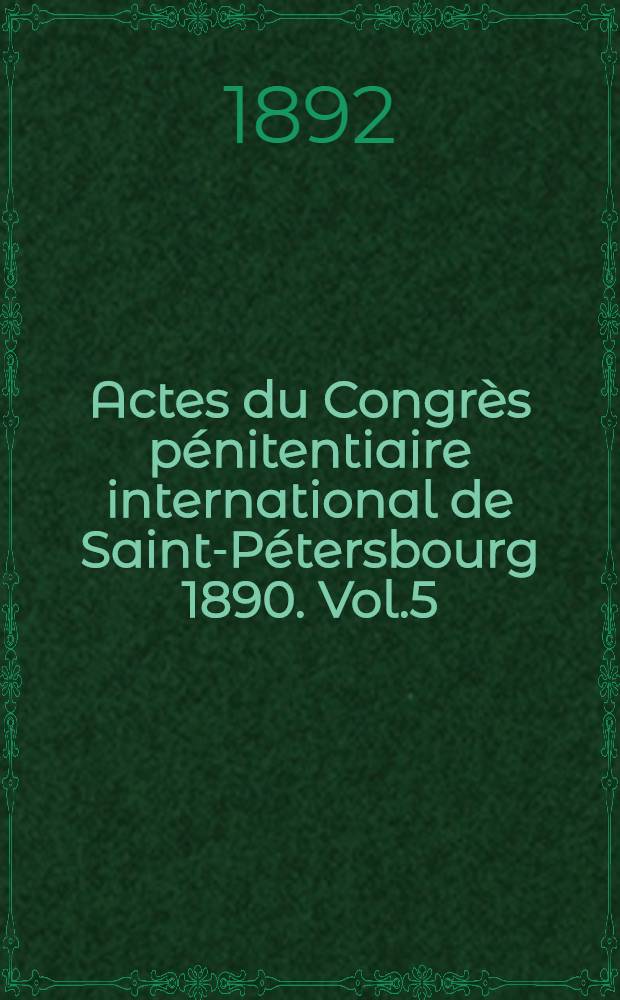 Actes du Congrès pénitentiaire international de Saint-Pétersbourg 1890. Vol.5