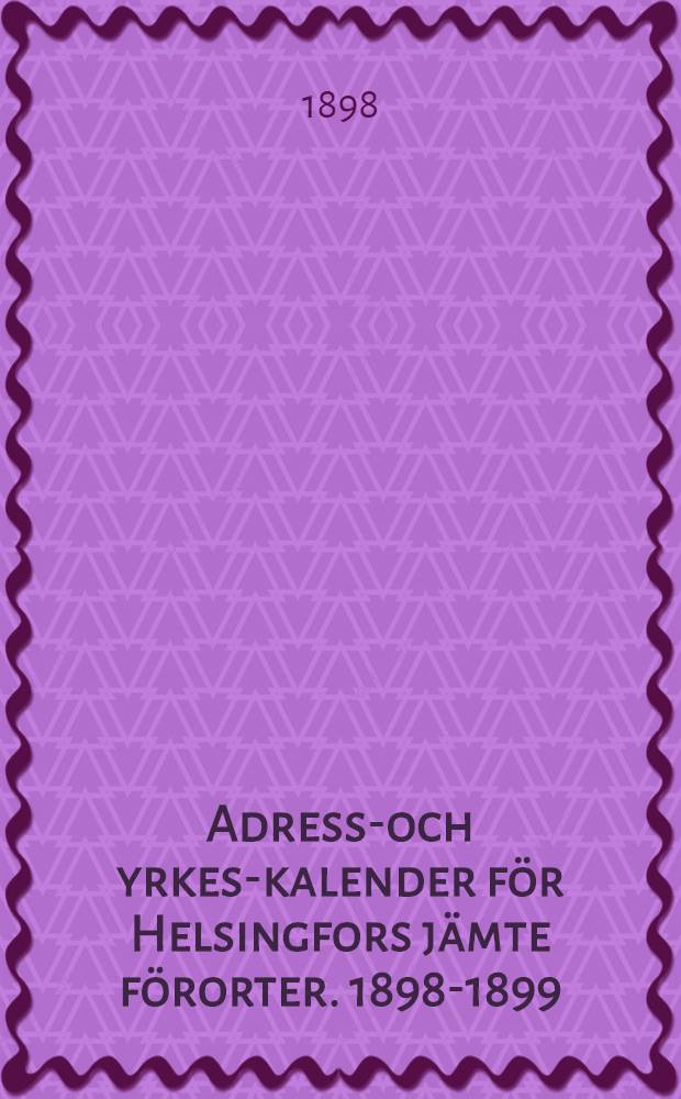 Adress-och yrkes-kalender för Helsingfors jämte förorter. 1898-1899