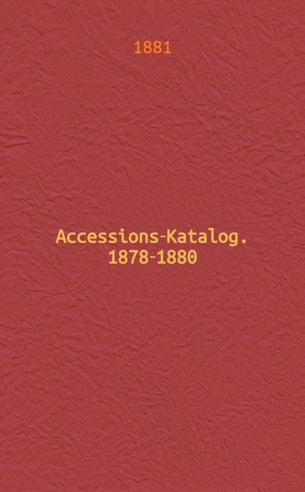 Accessions-Katalog. 1878-1880