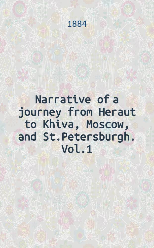 Narrative of a journey from Heraut to Khiva, Moscow, and St.Petersburgh. Vol.1