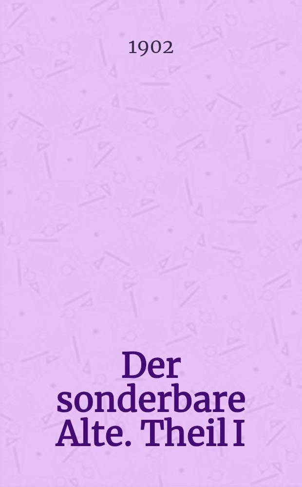 Der sonderbare Alte. Theil I