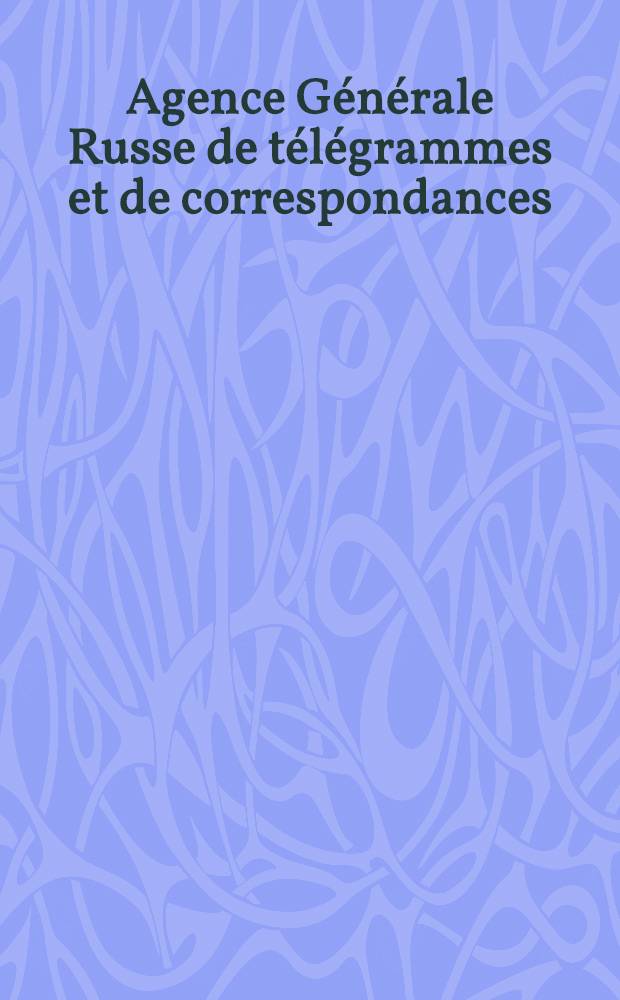 Agence G&eacute;n&eacute;rale Russe de t&eacute;l&eacute;grammes et de correspondances