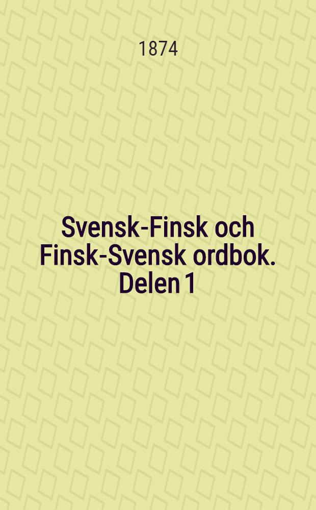 Svensk-Finsk och Finsk-Svensk ordbok. Delen 1