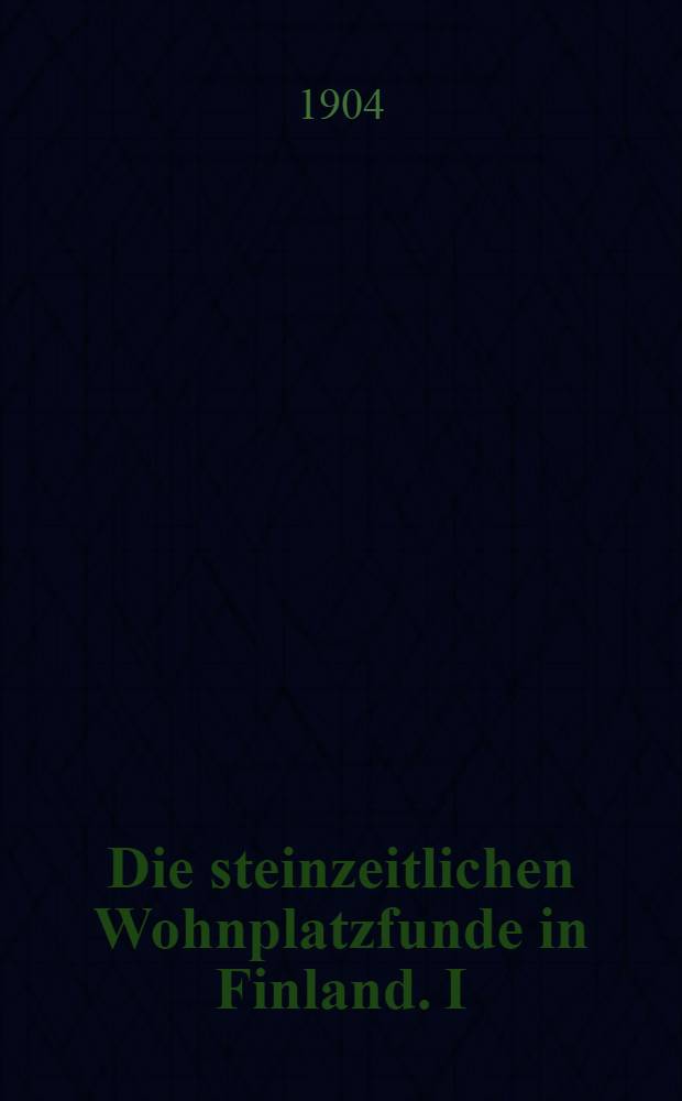 Die steinzeitlichen Wohnplatzfunde in Finland. I