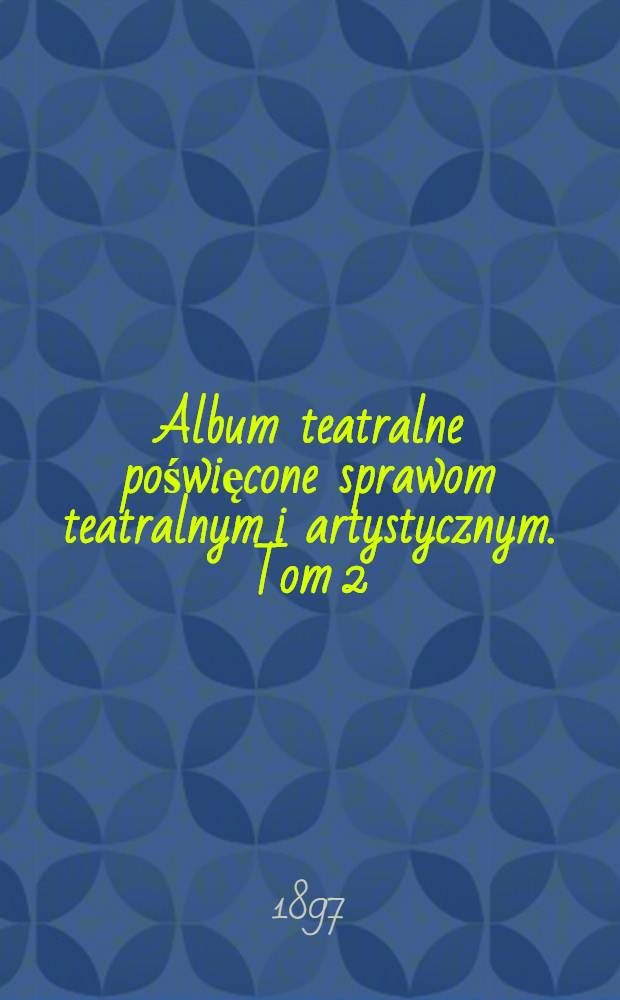 Album teatralne poświęcone sprawom teatralnym i artystycznym. Tom 2