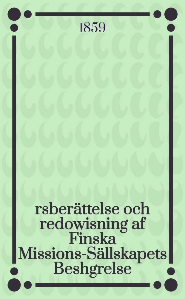 Årsberättelse och redowisning af Finska Missions-Sällskapets Beshgrelse