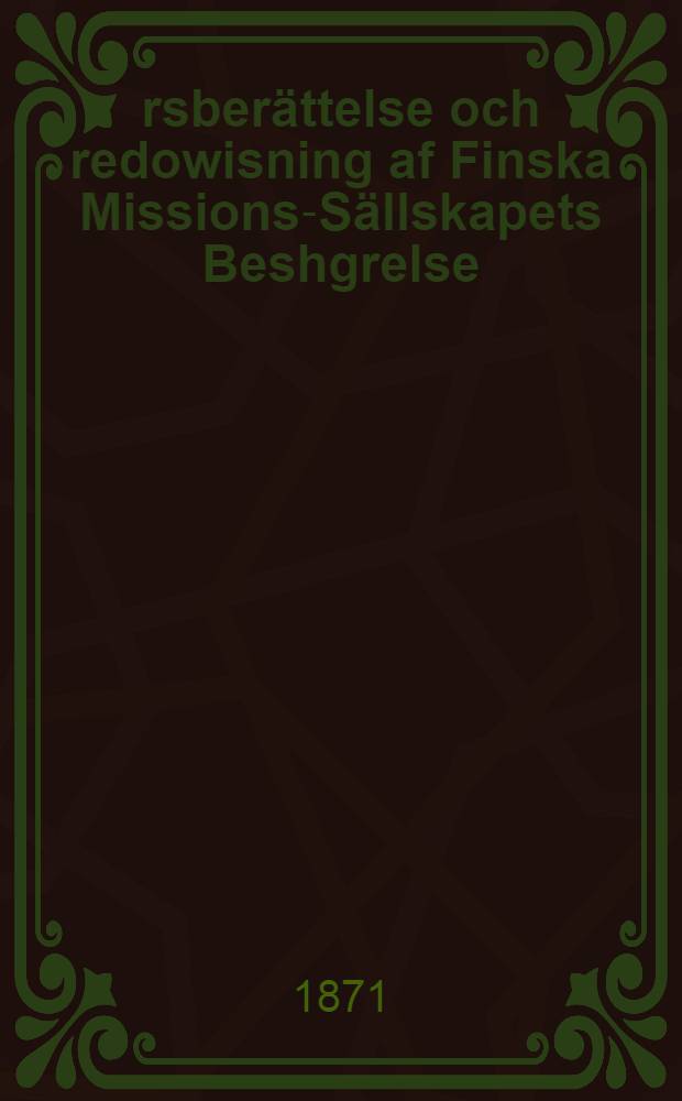 &Aring;rsber&auml;ttelse och redowisning af Finska Missions-S&auml;llskapets Beshgrelse