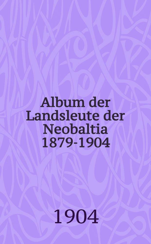 Album der Landsleute der Neobaltia 1879-1904