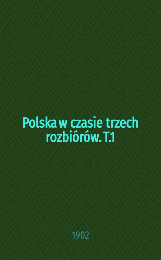 Polska w czasie trzech rozbiórów. T.1