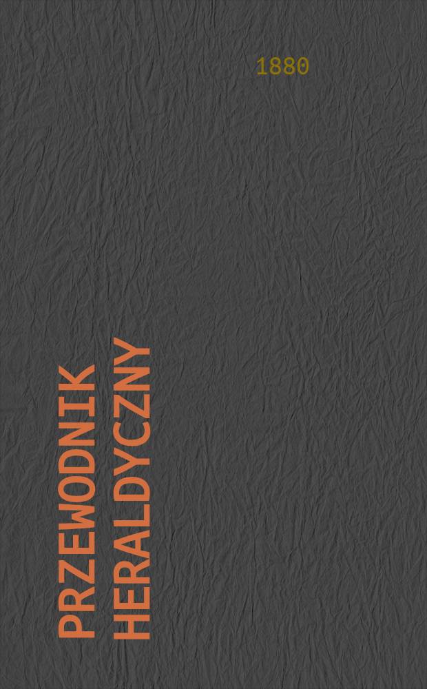 Przewodnik heraldyczny : Monografie kilkudziesięciu znakomytszych rodzin, spis rodzin senatorskich i tytuły honorowe posiadających. II