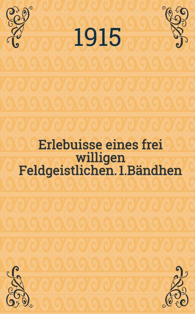 1914/15 : Erlebuisse eines frei willigen Feldgeistlichen. 1.Bändhen