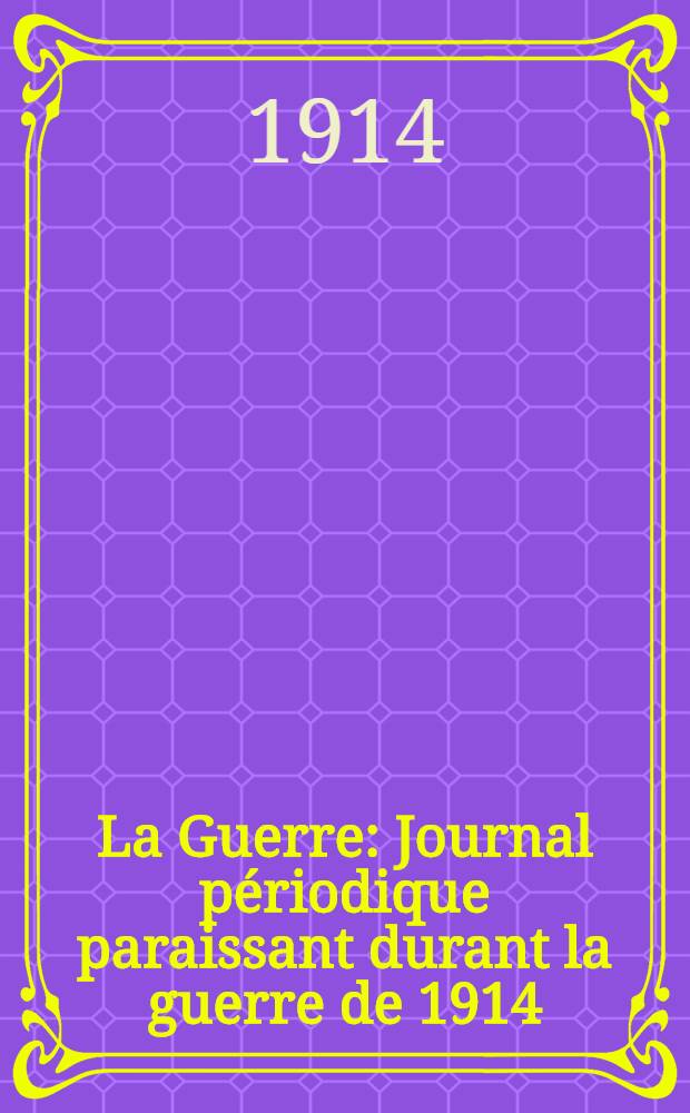 La Guerre : Journal périodique paraissant durant la guerre de 1914/15