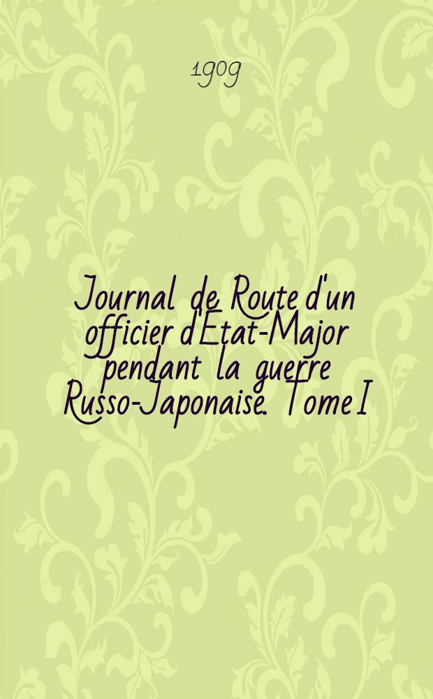 Journal de Route d'un officier d'État-Major pendant la guerre Russo-Japonaise. Tome I