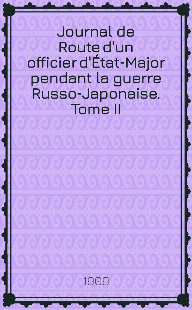 Journal de Route d'un officier d'État-Major pendant la guerre Russo-Japonaise. Tome II