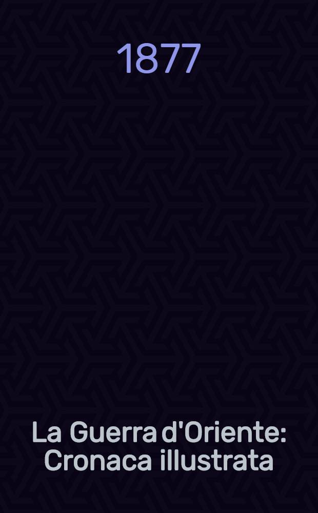 La Guerra d'Oriente : Cronaca illustrata