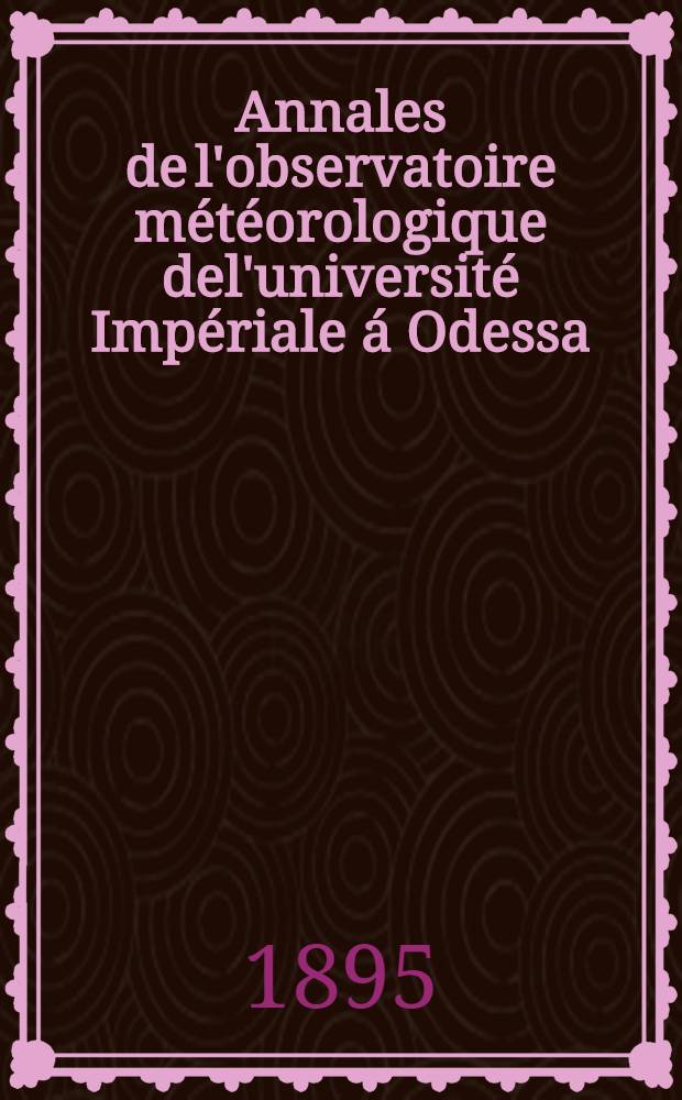 Annales de l'observatoire météorologique del'université Impériale á Odessa