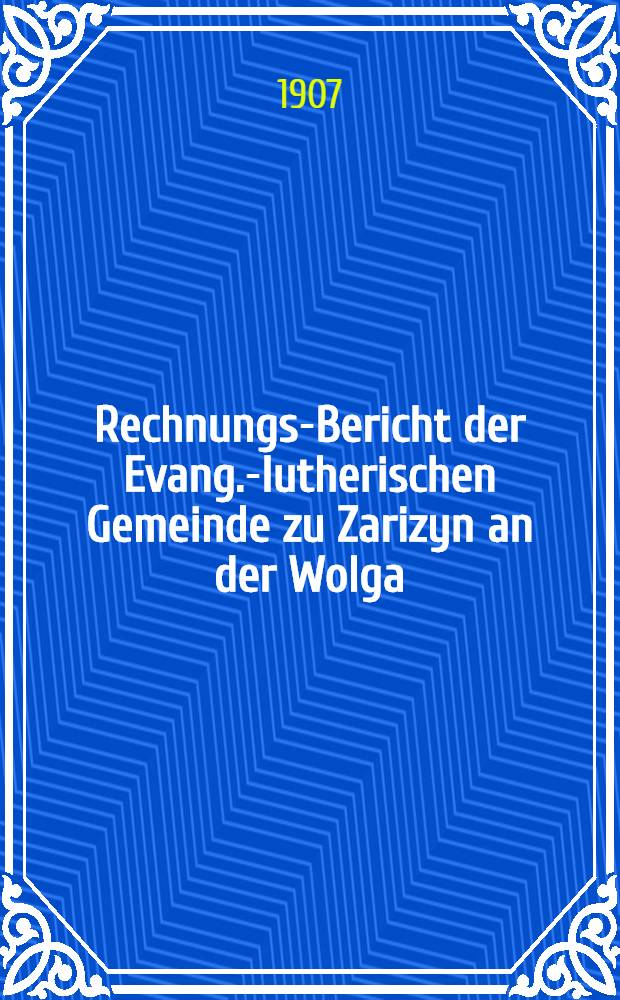 Rechnungs-Bericht der Evang.-lutherischen Gemeinde zu Zarizyn an der Wolga