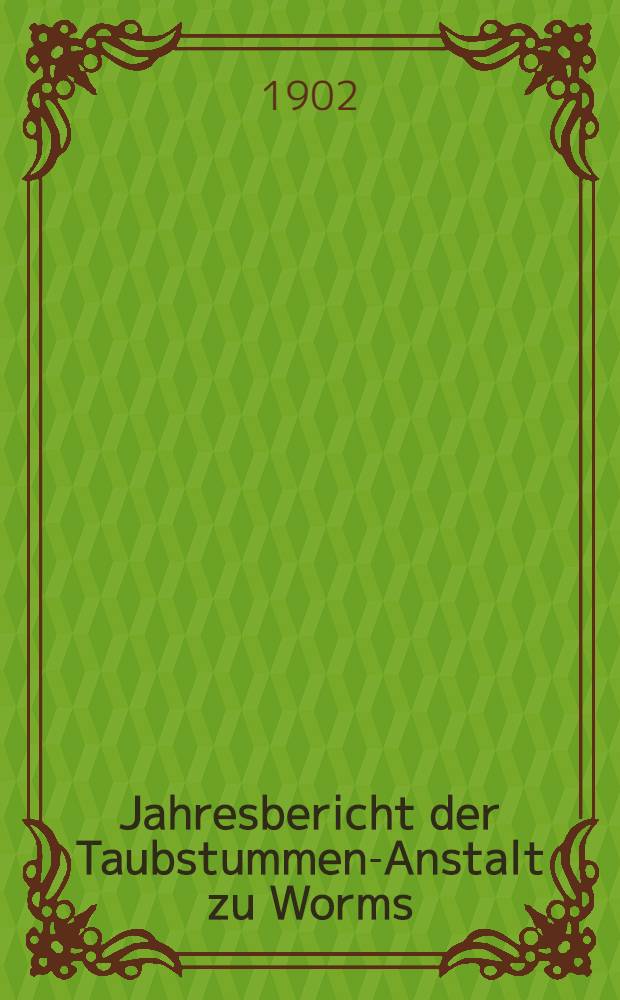 Jahresbericht der Taubstummen-Anstalt zu Worms : Jubiläumsbericht