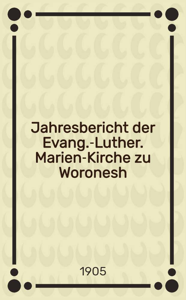 Jahresbericht der Evang.-Luther. Marien-Kirche zu Woronesh