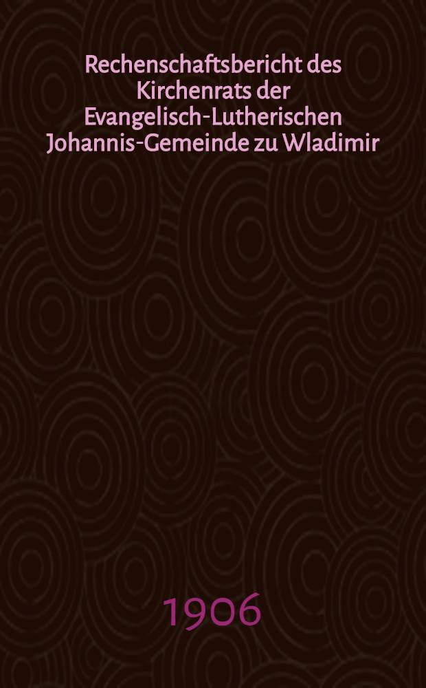 Rechenschaftsbericht des Kirchenrats der Evangelisch-Lutherischen Johannis-Gemeinde zu Wladimir