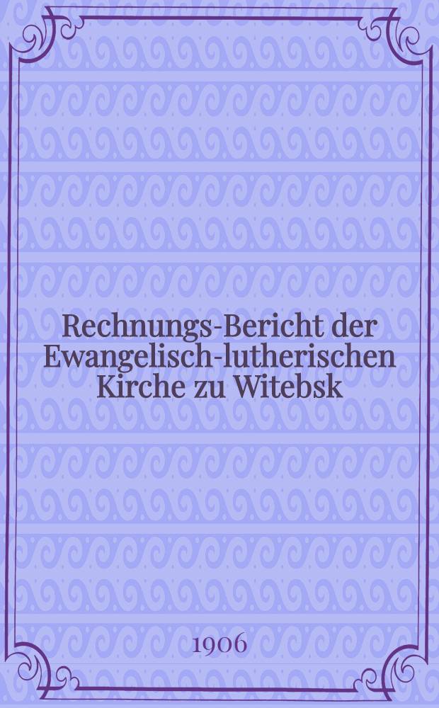 Rechnungs-Bericht der Ewangelisch-lutherischen Kirche zu Witebsk