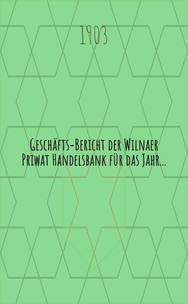 Gesch&auml;fts-Bericht der Wilnaer Priwat Handelsbank f&uuml;r das Jahr ..