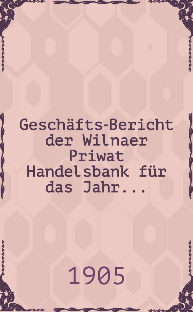 Geschäfts-Bericht der Wilnaer Priwat Handelsbank für das Jahr ..