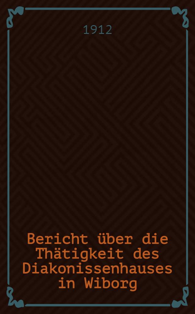 Bericht &uuml;ber die Th&auml;tigkeit des Diakonissenhauses in Wiborg