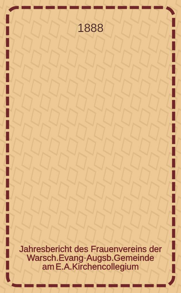 Jahresbericht des Frauenvereins der Warsch.Evang-Augsb.Gemeinde am E.A.Kirchencollegium