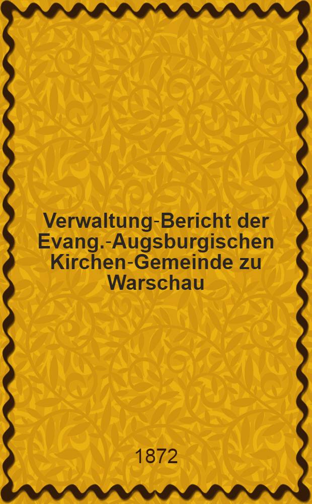 Verwaltung-Bericht der Evang.-Augsburgischen Kirchen-Gemeinde zu Warschau