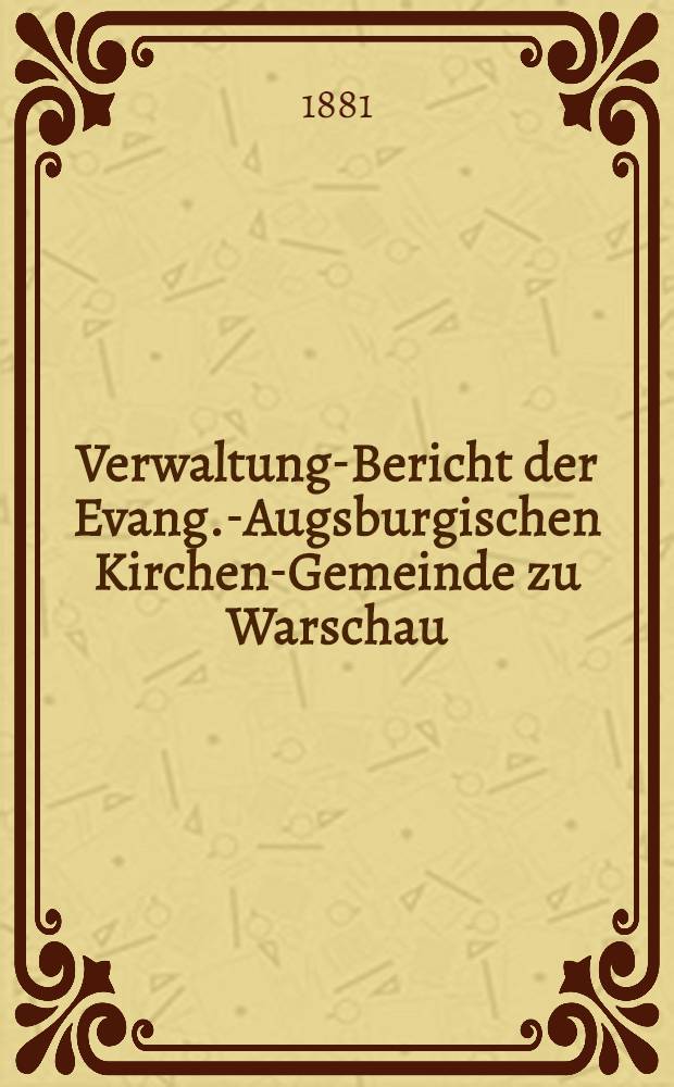 Verwaltung-Bericht der Evang.-Augsburgischen Kirchen-Gemeinde zu Warschau
