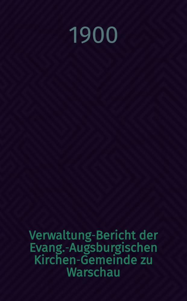 Verwaltung-Bericht der Evang.-Augsburgischen Kirchen-Gemeinde zu Warschau