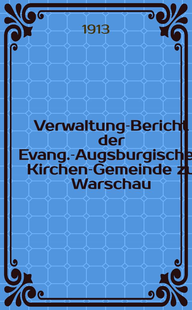 Verwaltung-Bericht der Evang.-Augsburgischen Kirchen-Gemeinde zu Warschau