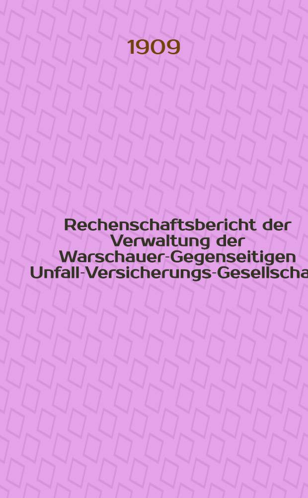 Rechenschaftsbericht der Verwaltung der Warschauer-Gegenseitigen Unfall-Versicherungs-Gesellschaft