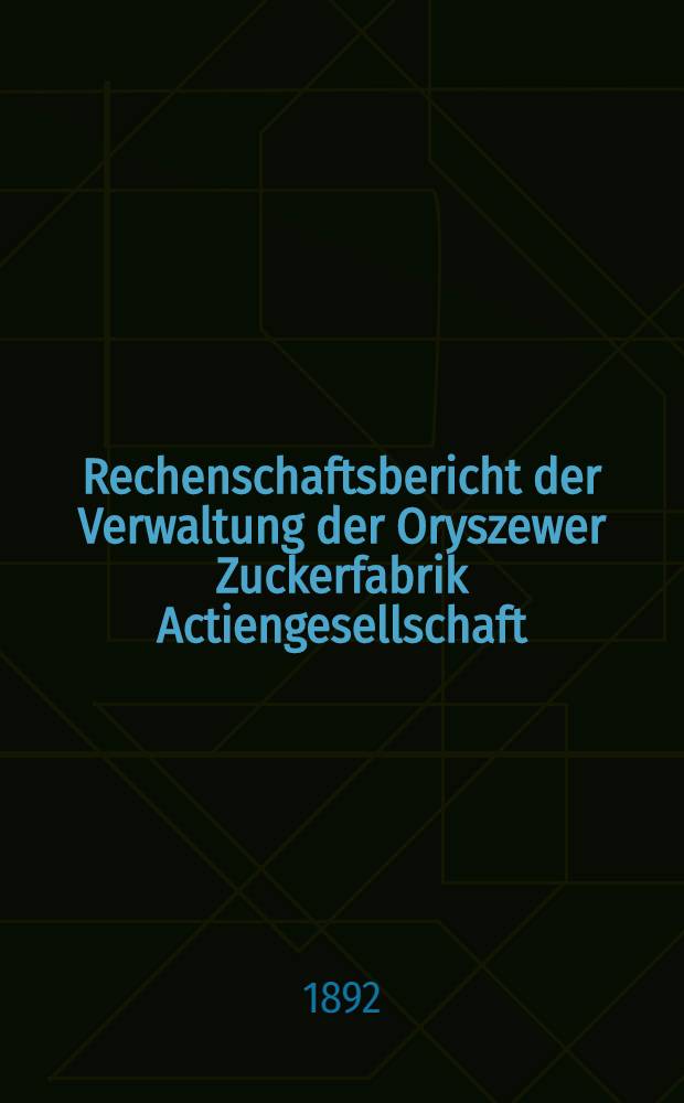 Rechenschaftsbericht der Verwaltung der Oryszewer Zuckerfabrik Actiengesellschaft