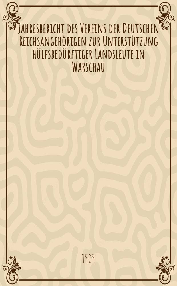 Jahresbericht des Vereins der Deutschen Reichsangehörigen zur Unterstützung hülfsbedürftiger Landsleute in Warschau