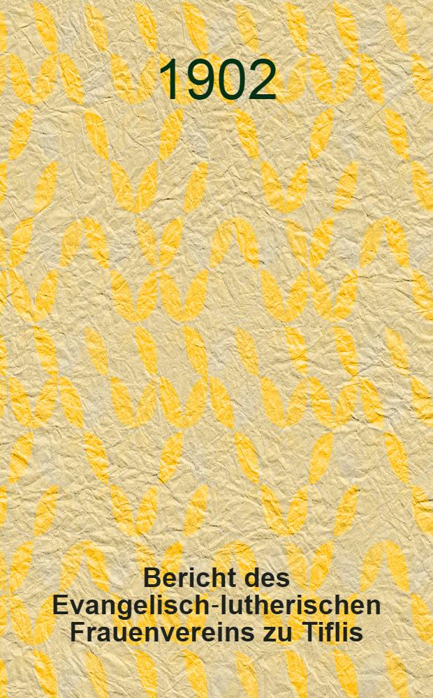 Bericht des Evangelisch-lutherischen Frauenvereins zu Tiflis