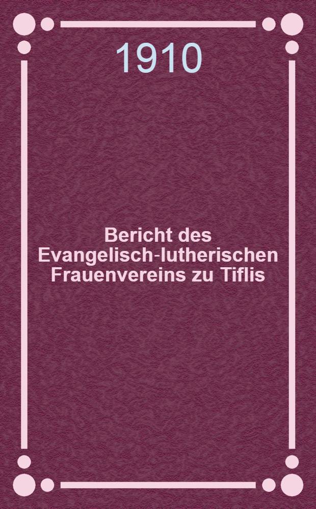 Bericht des Evangelisch-lutherischen Frauenvereins zu Tiflis