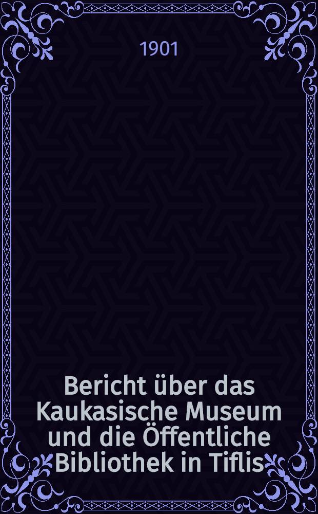 Bericht &uuml;ber das Kaukasische Museum und die &Ouml;ffentliche Bibliothek in Tiflis