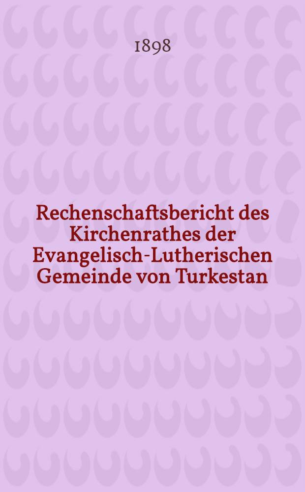 Rechenschaftsbericht des Kirchenrathes der Evangelisch-Lutherischen Gemeinde von Turkestan