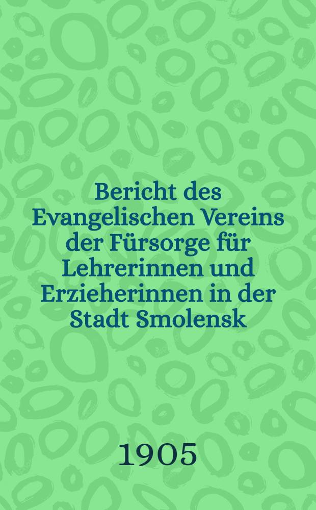 Bericht des Evangelischen Vereins der F&uuml;rsorge f&uuml;r Lehrerinnen und Erzieherinnen in der Stadt Smolensk