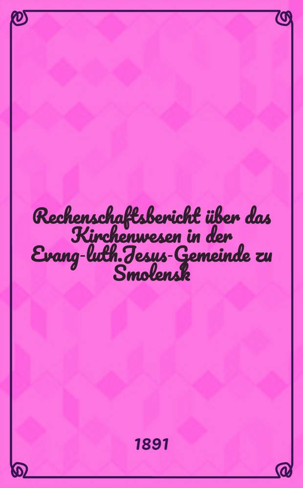 Rechenschaftsbericht über das Kirchenwesen in der Evang-luth.Jesus-Gemeinde zu Smolensk