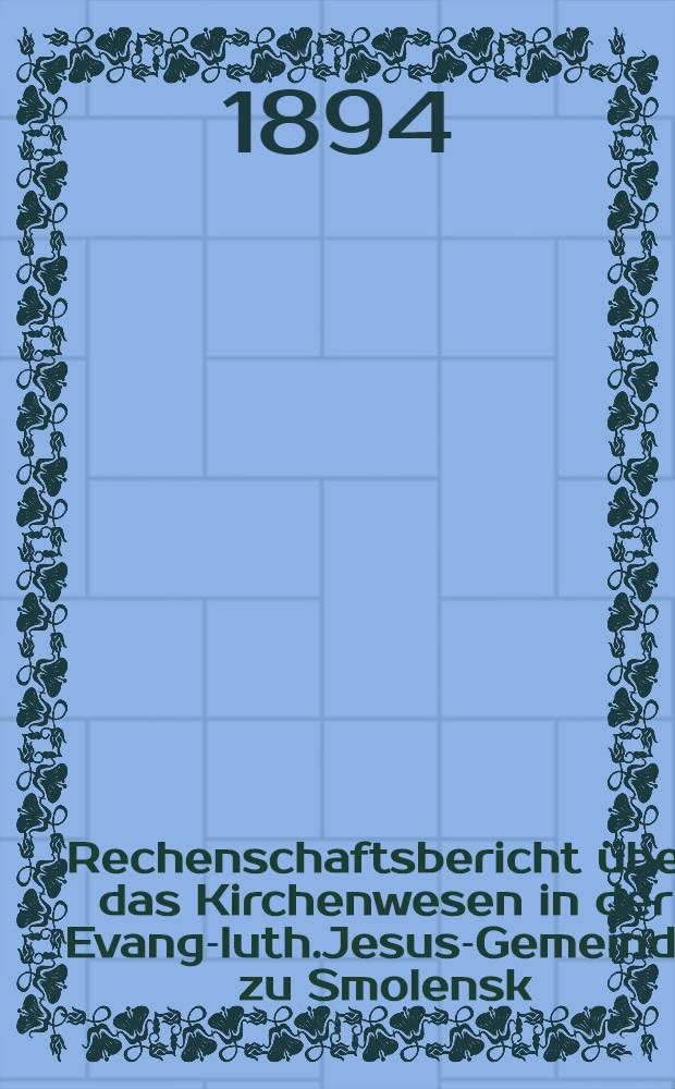 Rechenschaftsbericht über das Kirchenwesen in der Evang-luth.Jesus-Gemeinde zu Smolensk
