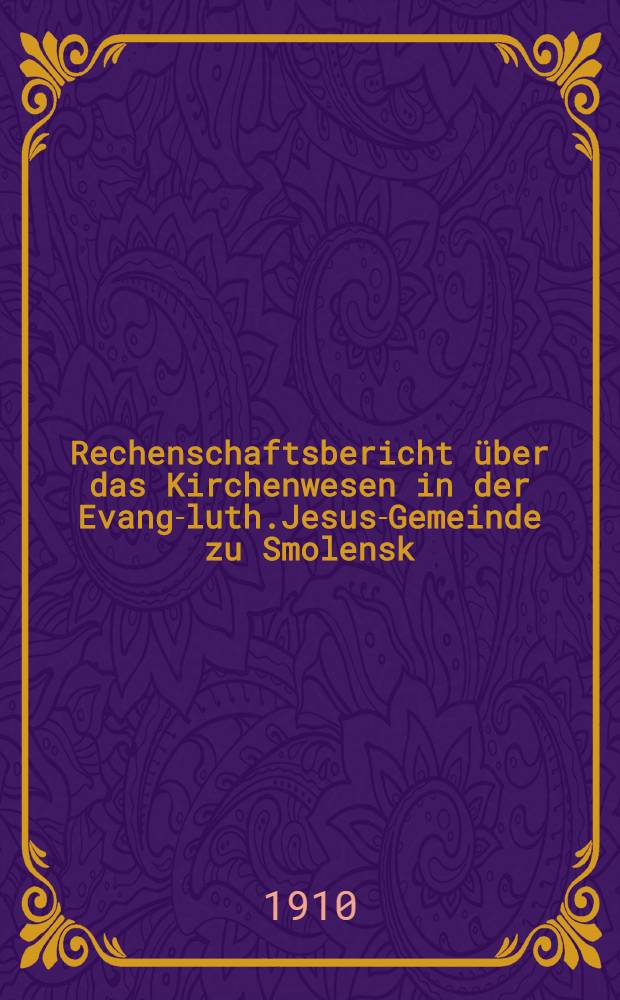 Rechenschaftsbericht &uuml;ber das Kirchenwesen in der Evang-luth.Jesus-Gemeinde zu Smolensk